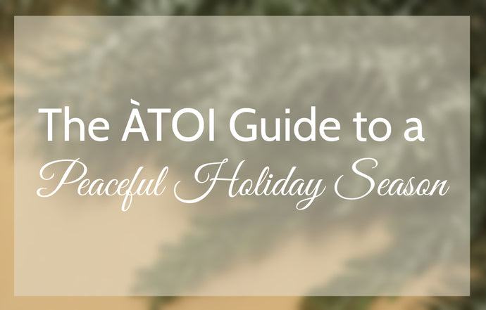 The ÀTOI Guide to a Peaceful Holiday Season