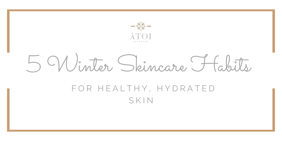 5 Winter Skincare Habits for Healthy, Hydrated Skin