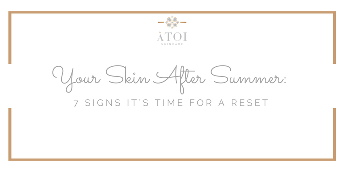 Your Skin After Summer: 7 Signs It’s Time for a Reset