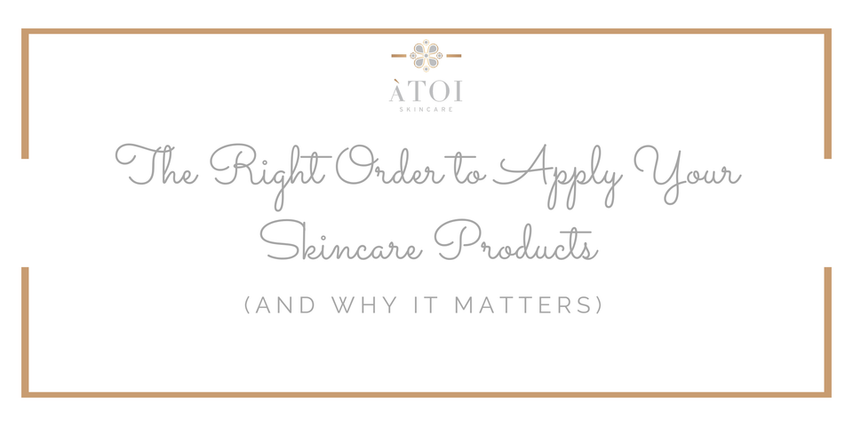 The Right Order to Apply Your Skincare Products (And Why It Matters)