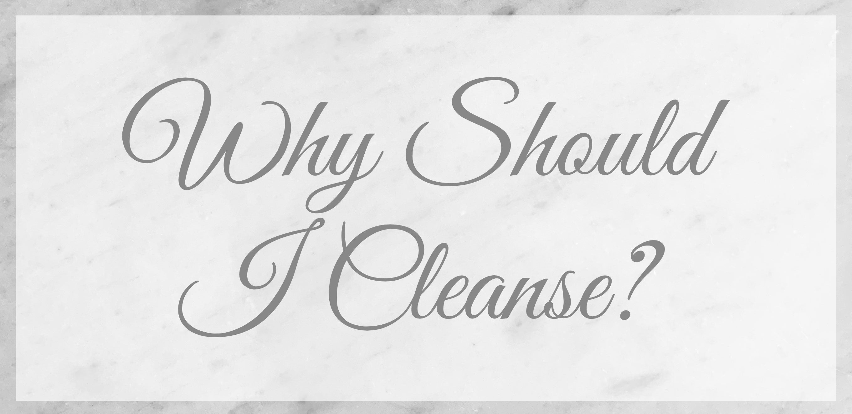 Why Should I Cleanse?