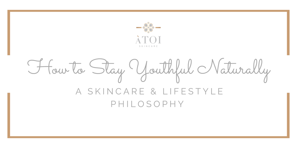 How to Stay Youthful Naturally: A Skincare & Lifestyle Philosophy